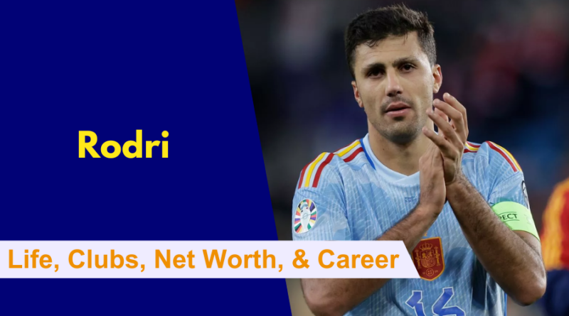 Rodri Early Life, Clubs, Family, Net Worth, Career and Stats