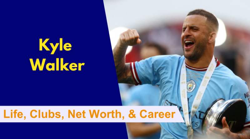 Here's everything to know about Kyle Walker's life, club, net worth, family, career and stats