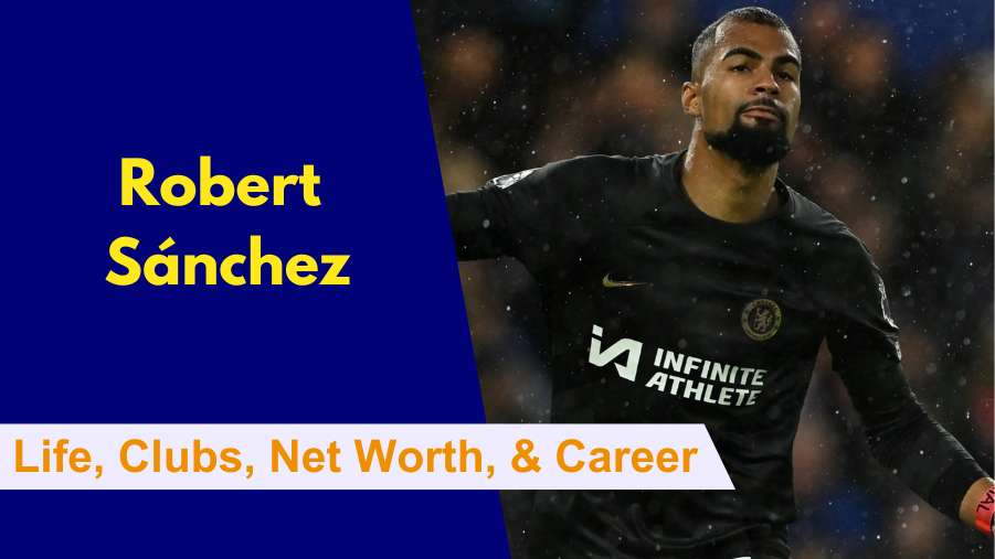 Here's everything to know about Robert Sánchez's Early Life, Clubs, Family, Partner, Net Worth, Career and Stats