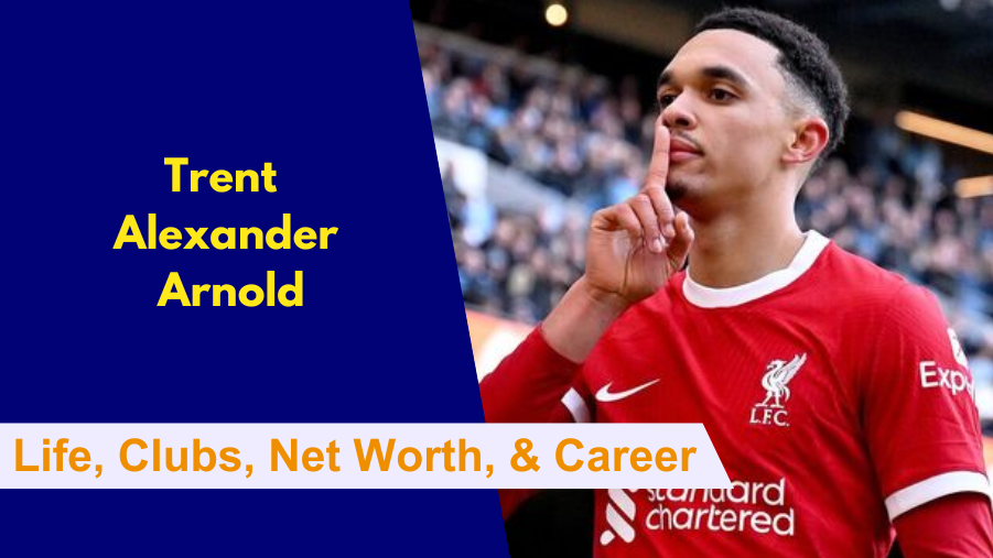 Here's everything to know about Trent Alexander Arnold's Early Life, Clubs, Family, Net Worth, Career and Stats