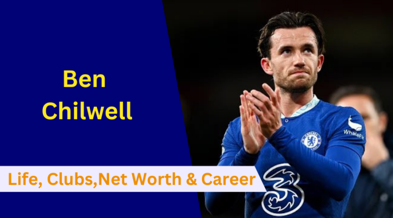 Here's everything to know about Ben Chilwell's Early Life, Clubs, Family, Net Worth, Partner, Career and Stats