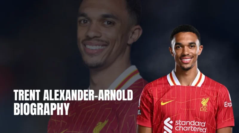 Trent Alexander-Arnold: Bio, Salary, Net worth, Lifestyle, Club and International Career