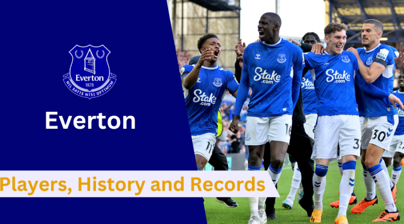 Here's everything to know about Everton's Players, History, Records, Achievements, and Future Goals