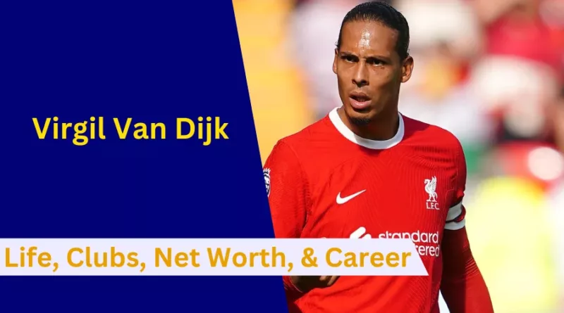 Here's everything to know about Virgil Van Dijk's Early Life, Clubs, Family, Net Worth, Career and Stats