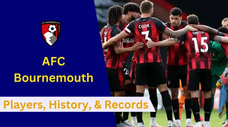 Here's everything to know about AFC Bournemouth's Players, History, Achievements, Records and Future Goals