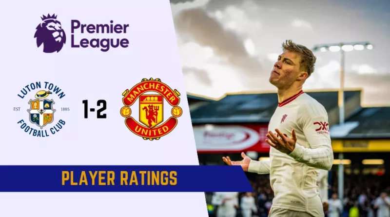 Luton Town vs Man United Player Ratings