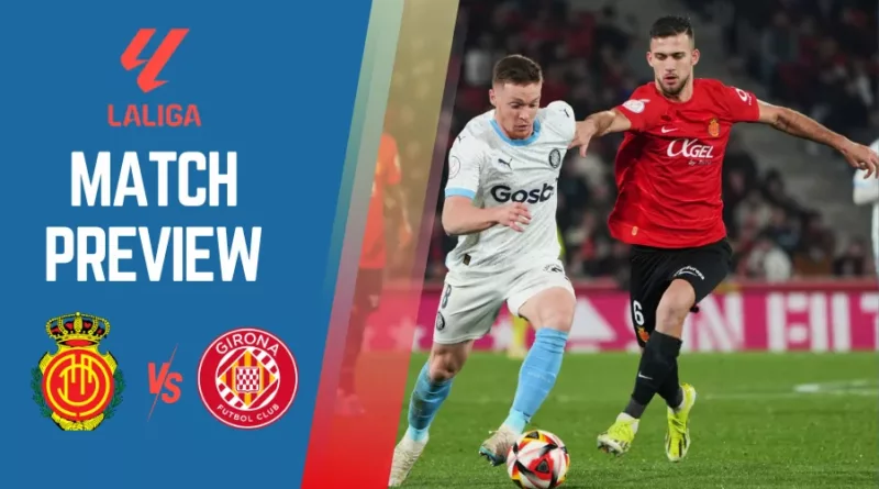 Mallorca vs Girona Preview, Prediction, Lineups, H2H, Live Telecast