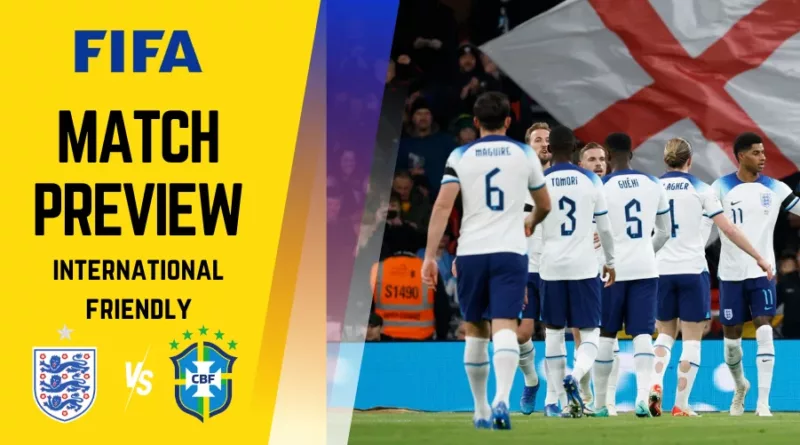 England vs Brazil Preview, Prediction, Lineups, H2H, Betting Tips, Live Telecast and much more