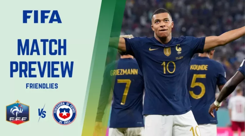 France vs Chile Preview, Prediction and Betting Tips