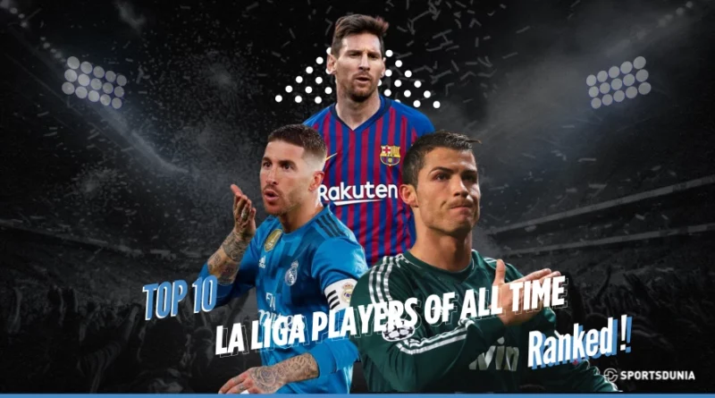 Top 10 La Liga Players of All Time