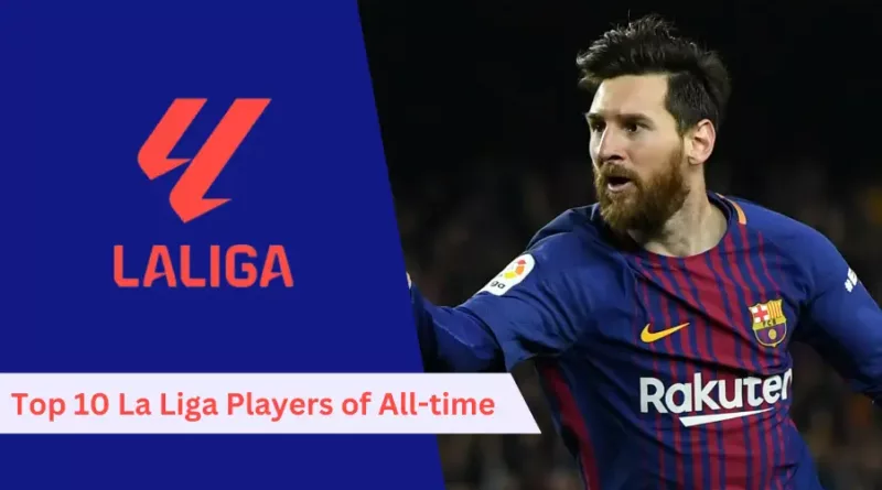 Top 10 La Liga Players of All-time