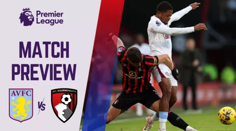 Aston Villa vs Bournemouth Preview, Prediction and Betting Tips Premier League