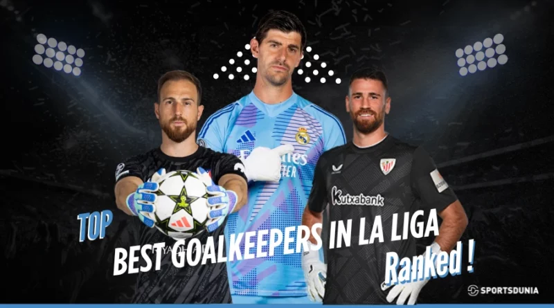 Ranking the 5 Best Goalkeepers in La Liga