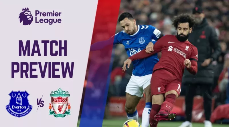 Everton Vs Liverpool Preview, Prediction and Betting Tips Premier League