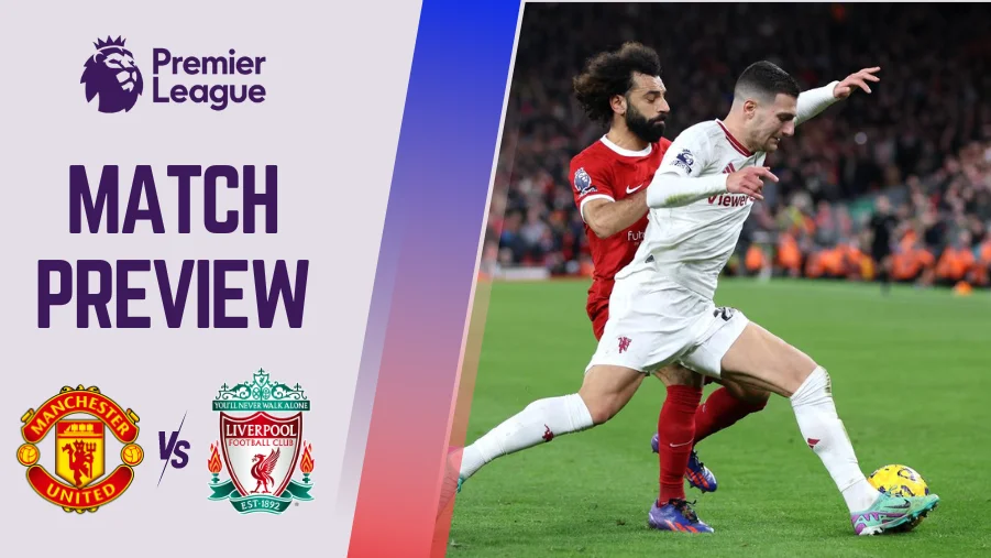 Man United vs Liverpool- Match Preview