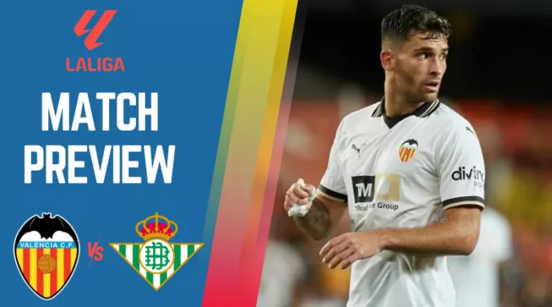 Valencia vs Real Betis Match Preview La Liga