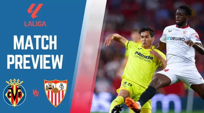 Villarreal vs Sevilla Preview, Prediction and Betting Tips