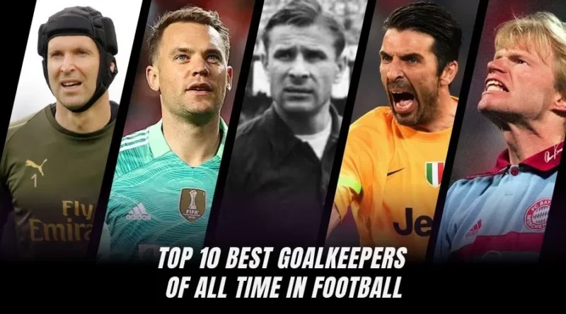 Ranking the 10 Best Goalkeepers of All Time