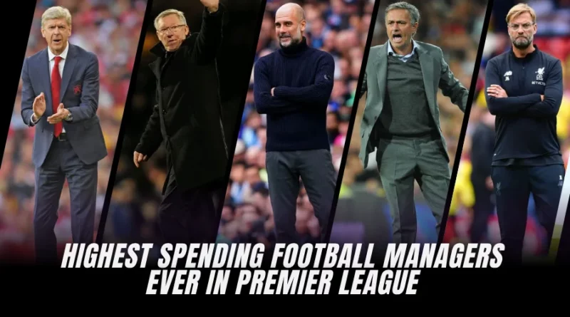 Highest Spending Football Managers Ever in Premier League (Ranked)