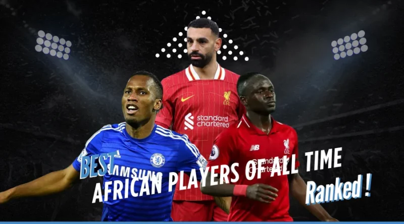 Ranking 10 Best African Footballers of All time: From Mohamed Salah to Didier Drogba and Yaya Toure