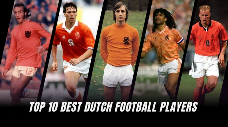 Top 10 Best Dutch Football Players: Dutch Football Legends (Ranked)