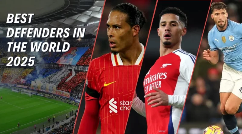 Top 10 Best Defenders in the World (May 2025 Updated Rankings)