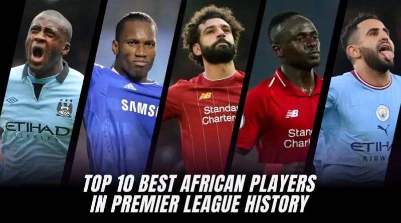 Ranking the 10 Best African Players in Premier League History