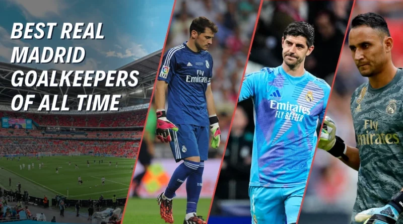 Ranking the 10 Best Real Madrid Goalkeepers of All Time