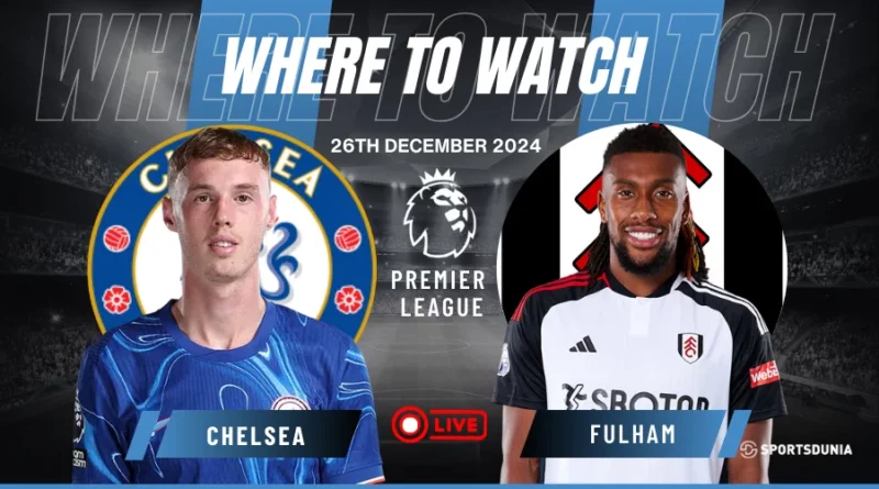 Where to watch Chelsea vs Fulham