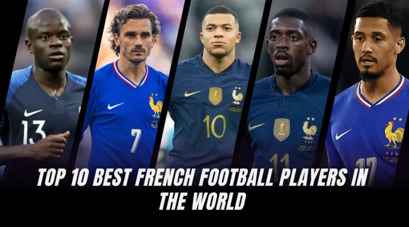 Top 10 Best French Football Players in the World (Ranked)
