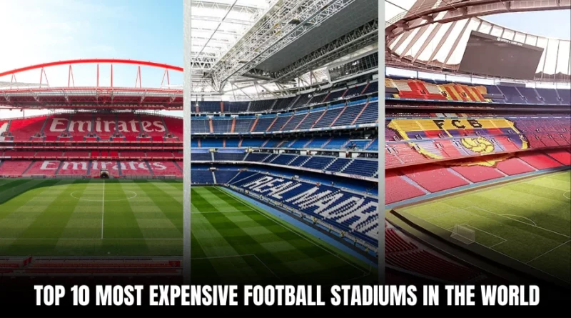 Top 10 Most Expensive Football Stadiums in the World: Ranked