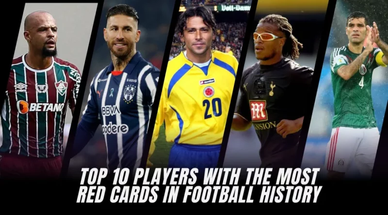 Top 10 Players With the Most Red Cards in Football History (2025 Updated)