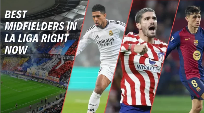 10 Best Midfielders in La Liga Right Now | Ranked