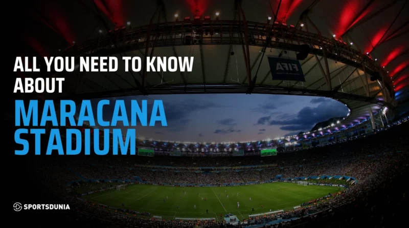 Maracana Stadium: capacity, size, events, tickets and legacy