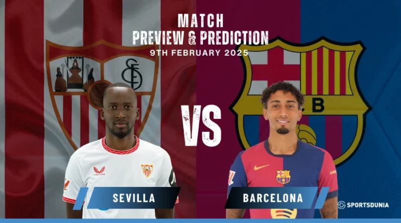 Sevilla vs Barcelona Prediction, Preview, Lineups and Team News | La Liga, February 09, 2025