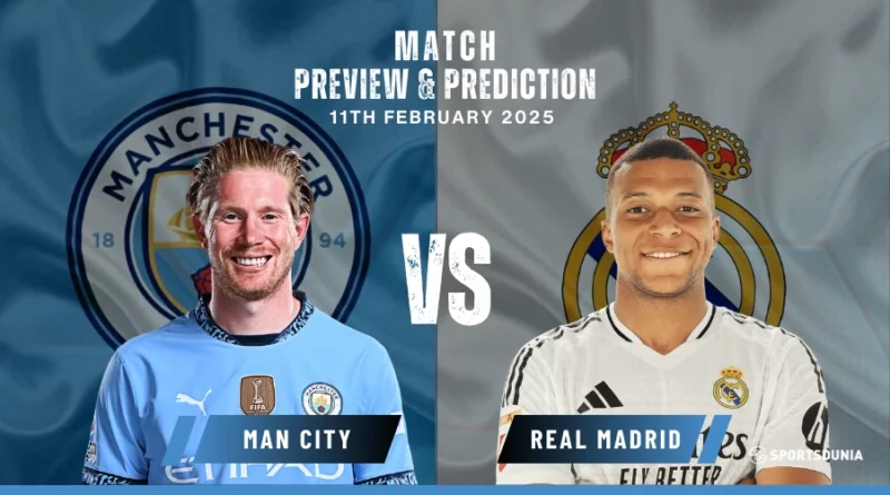 Man City vs Real Madrid Prediction, Preview, Predicted Lineups and Team News | Champions League, February 11, 2025
