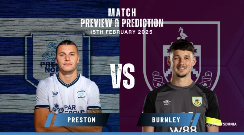 Preston Vs Burnley Prediction, Preview, Predicted Lineups, and Team News | EFL Championship, February 15, 2025