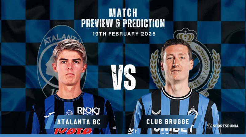 Atalanta BC vs Club Brugge Prediction, Preview, Predicted Lineups and Team News | UEFA Champions League, February 19, 2025