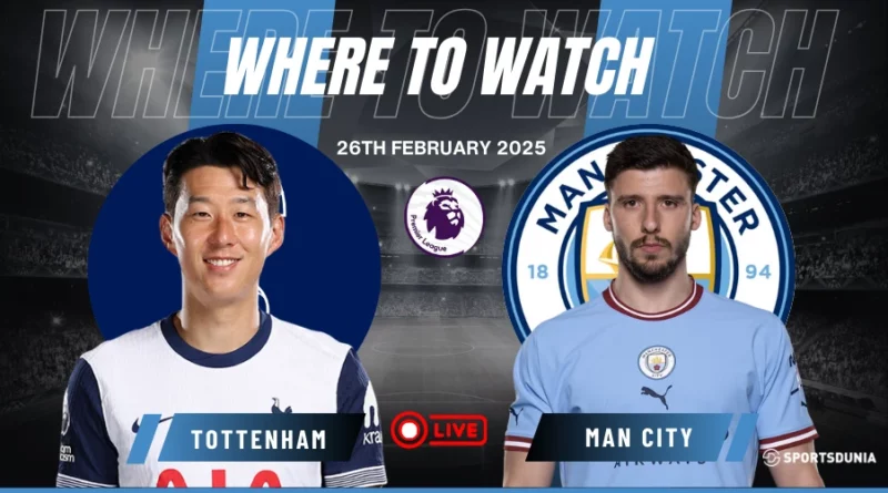 Where to watch Tottenham Hotspur vs Manchester City