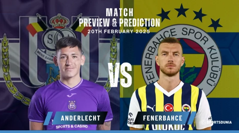 Anderlecht vs Fenerbahce Prediction, Preview, Predicted Lineups and Team News | UEFA Europa League, February 20, 2025