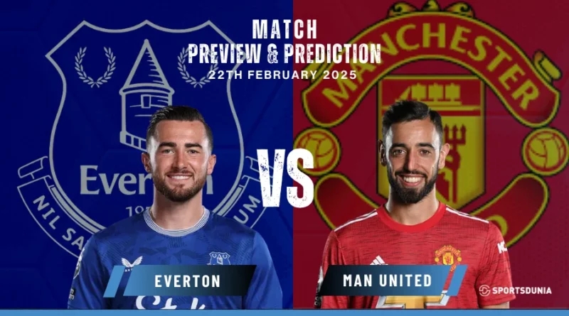 Everton vs Manchester United Prediction, Preview, Predicted Lineups and Team News | Premier League, February 22, 2025