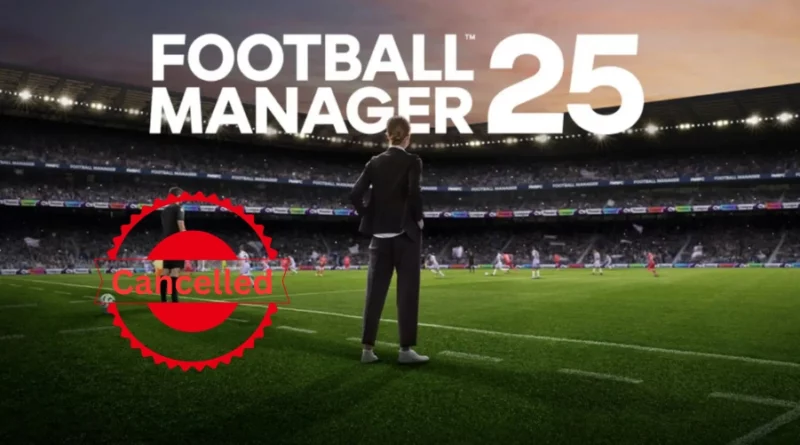 Football Manager 25 Cancelled