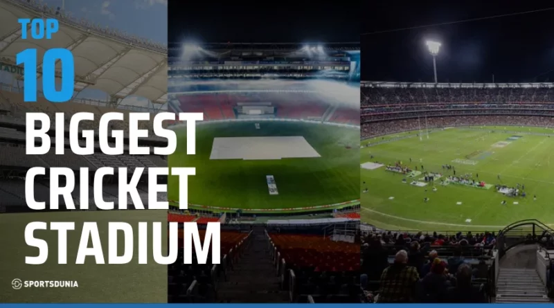 Biggest Cricket Stadiums in the World