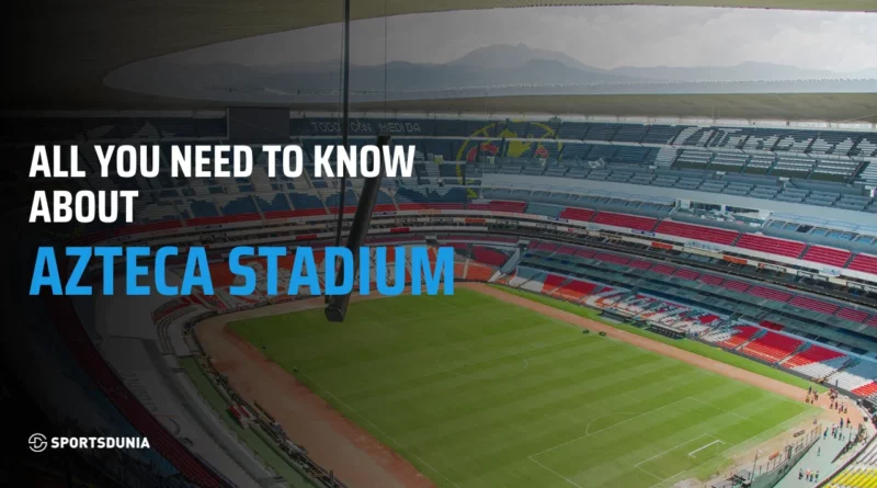 Azteca Stadium: Capacity, Size, Events, Tickets and Legacy