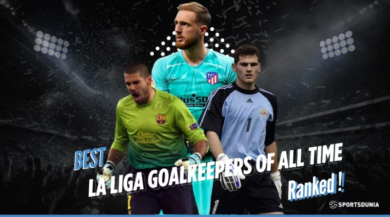 Best La Liga Goalkeepers Of All Time
