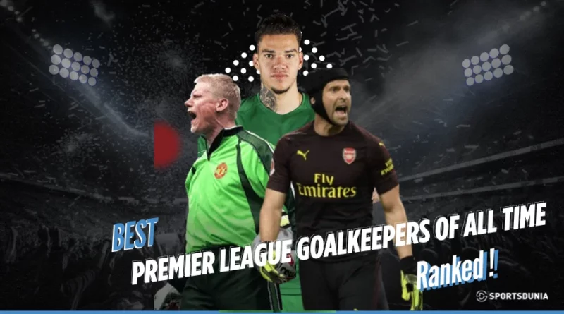 10 Best Premier League Goalkeepers Of All Time