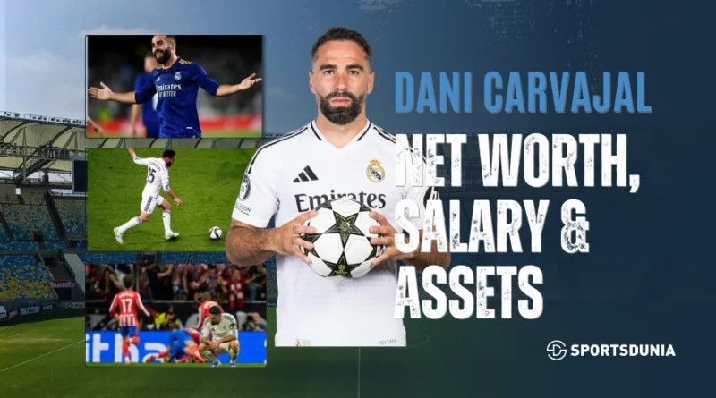 Dani Carvajal Net Worth