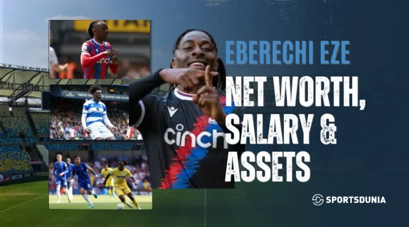 Eberechi Eze Net Worth