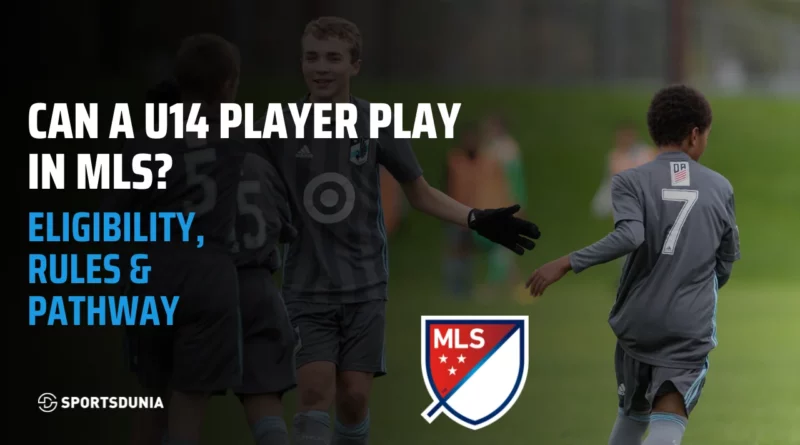 Can a U14 Player Play in MLS? Eligibility, Rules & Pathway