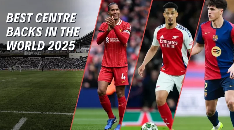 Best Centre Backs in the World – Top CBs Ranked (2025 List)